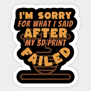 Sorry For What I Said After My 3D Print Failed Sticker
